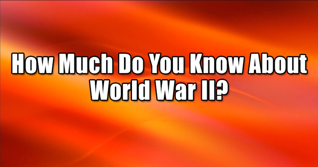 How Much Do You Know About World War II?