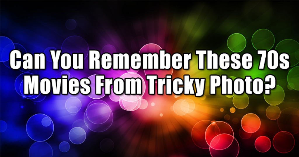 Can You Remember These 70s Movies From Tricky Photo?