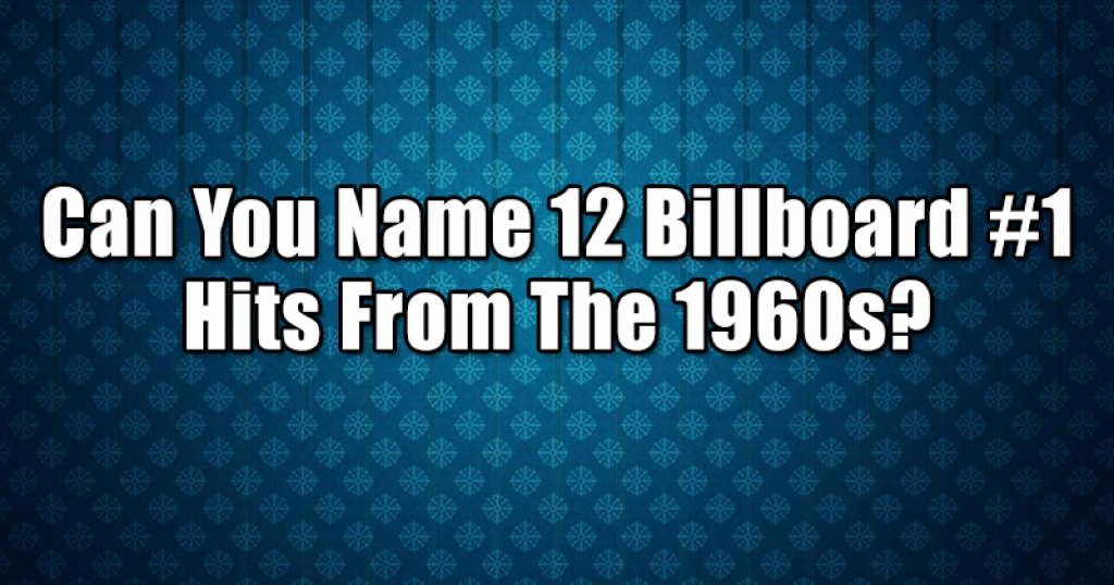 Can You Name 12 Billboard #1 Hits From The 1960s?