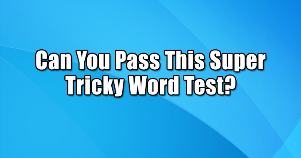 Can You Pass This Super Tricky Word Test?