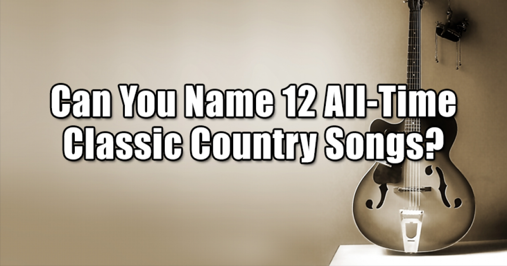 Can You Name 12 All-Time Classic Country Songs?