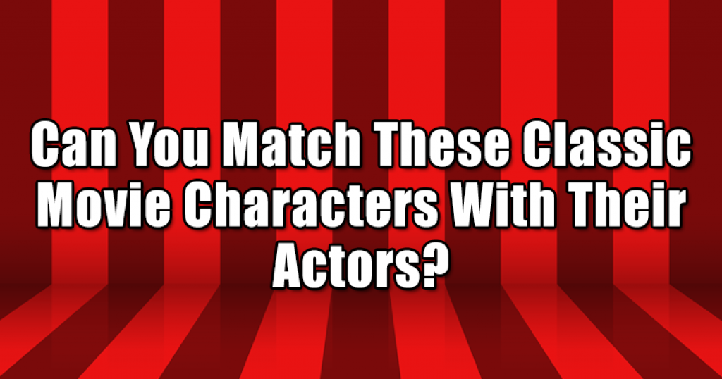 Can You Match These Classic Movie Characters With Their Actors?