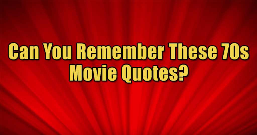 Can You Remember These 70s Movie Quotes?