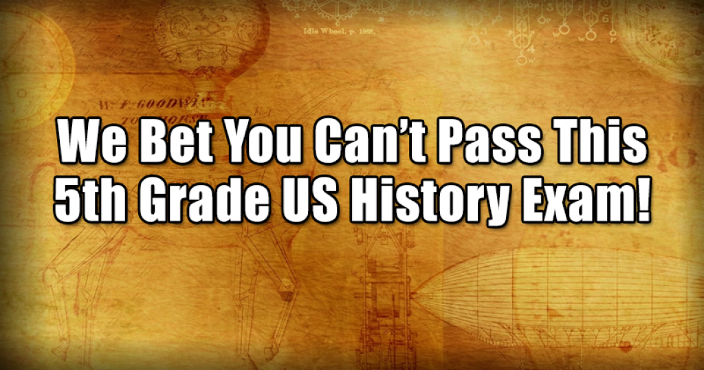 We Bet You Can’t Pass This 5th Grade US History Exam!