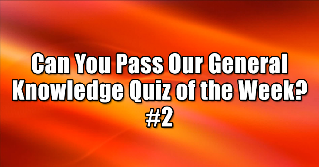 Can You Pass Our General Knowledge Quiz of the Week? #2