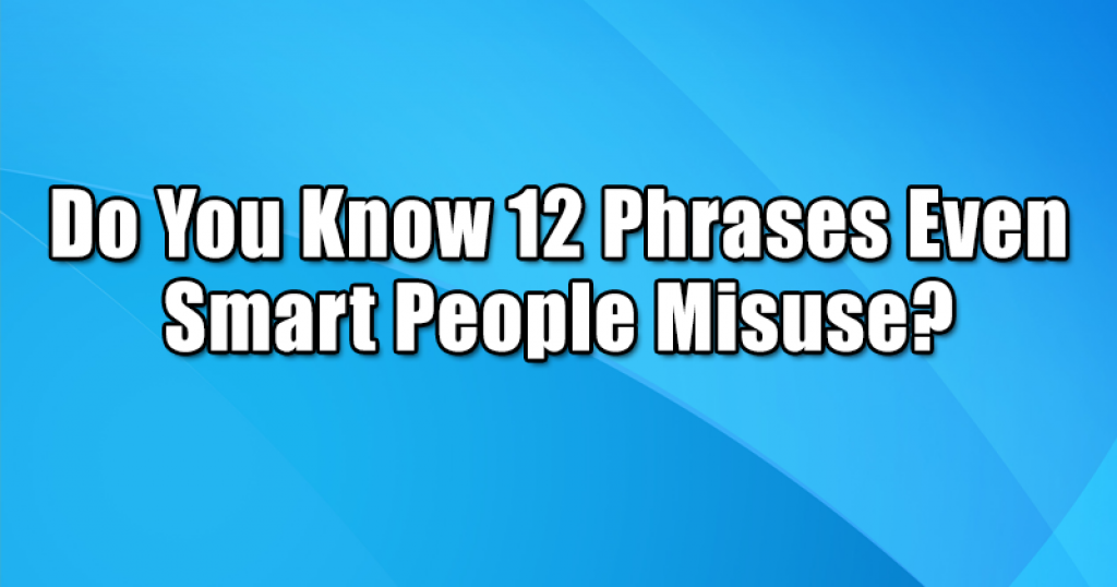 Do You Know 12 Phrases Even Smart People Misuse?