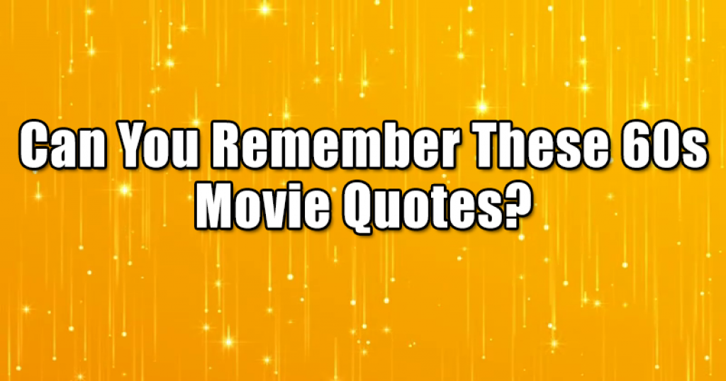 Can You Remember These 60s Movie Quotes?