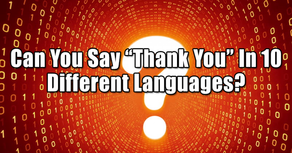 Can You Say “Thank You” In 10 Different Languages?