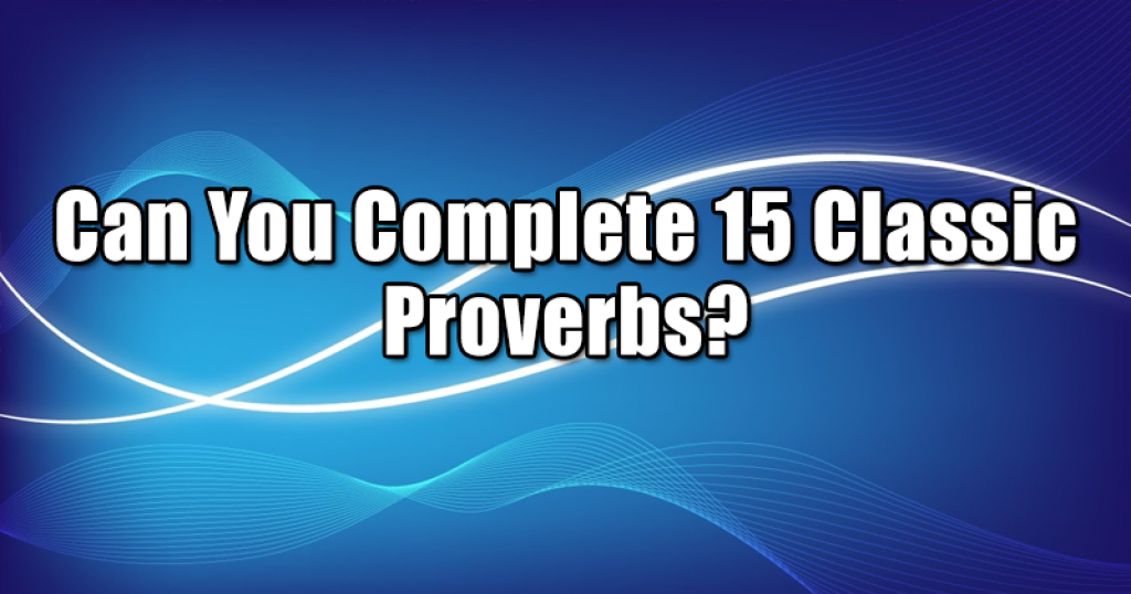 Can You Complete 15 Classic Proverbs?