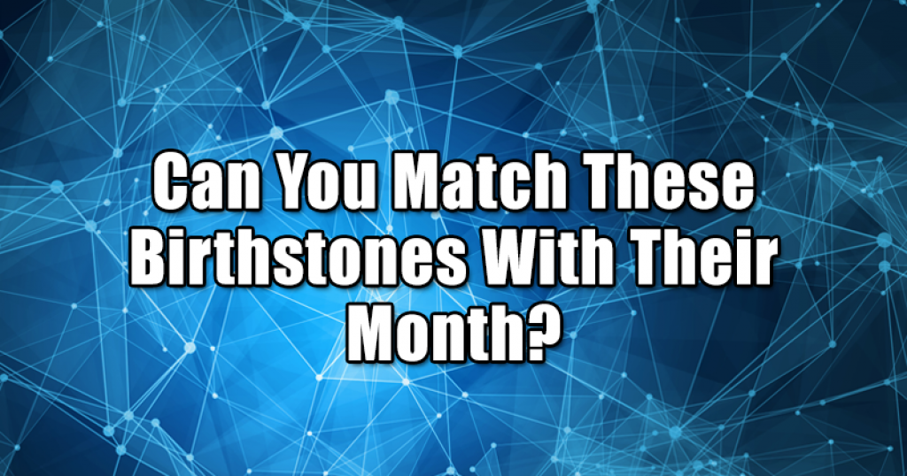 Can You Match These Birthstones With Their Month?