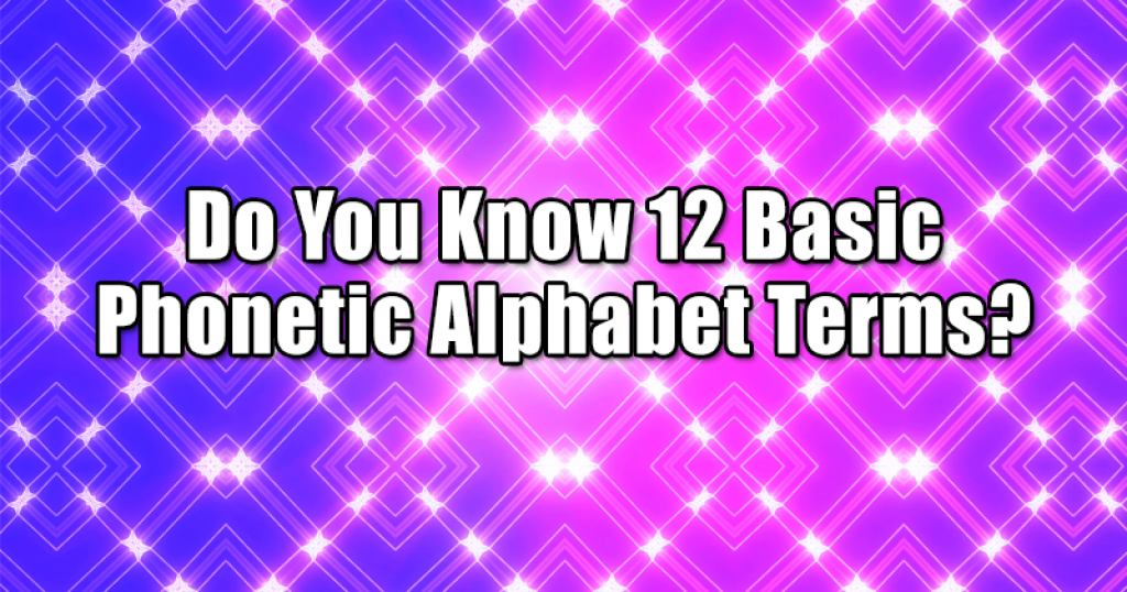 Do You Know 12 Basic Phonetic Alphabet Terms?