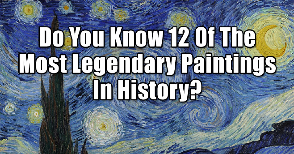 Do You Know 12 Of The Most Legendary Paintings In History?