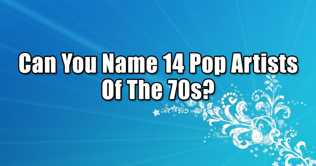 Can You Name 14 Pop Artists Of The 70s?