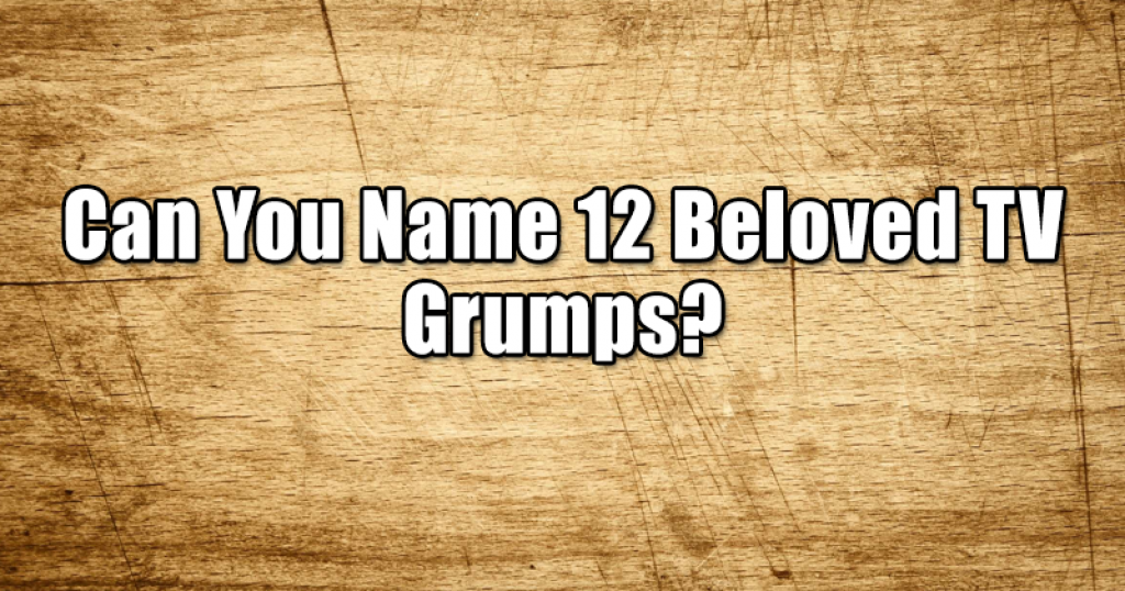Can You Name 12 Beloved TV Grumps?