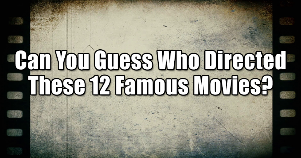 Can You Guess Who Directed These 12 Famous Movies?