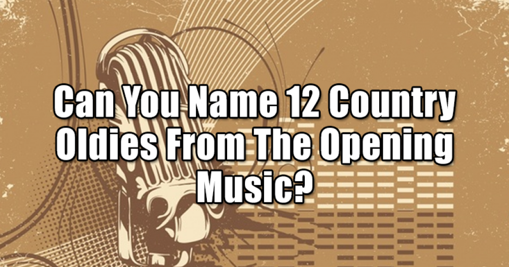 Can You Name 12 Country Oldies From The Opening Music?