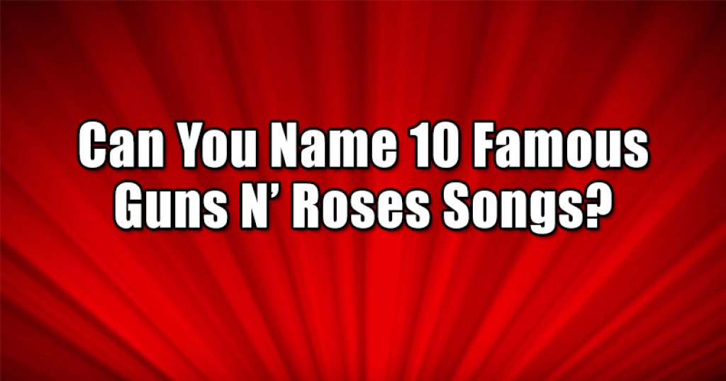 Can You Name 10 Famous Guns N’ Roses Songs?