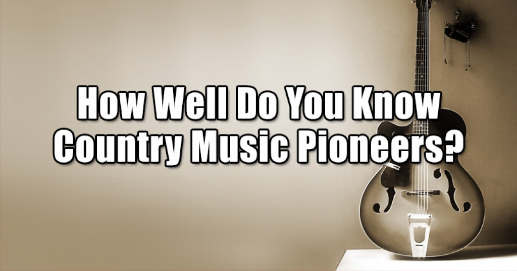 How Well Do You Know Country Music Pioneers?