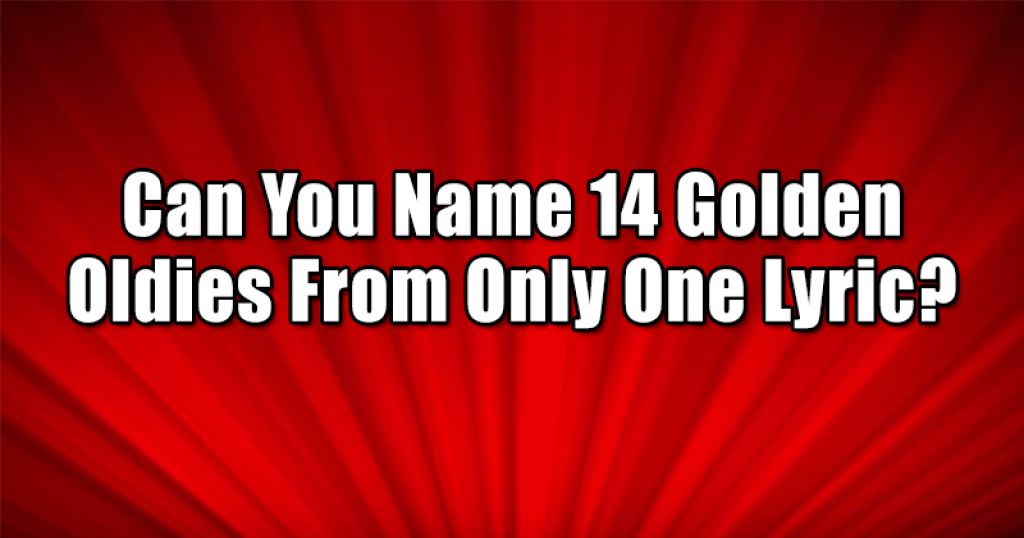 Can You Name 14 Golden Oldies From Only One Lyric?