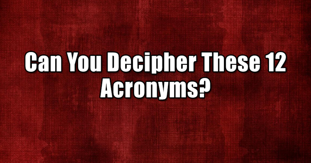 Can You Decipher These 12 Acronyms?