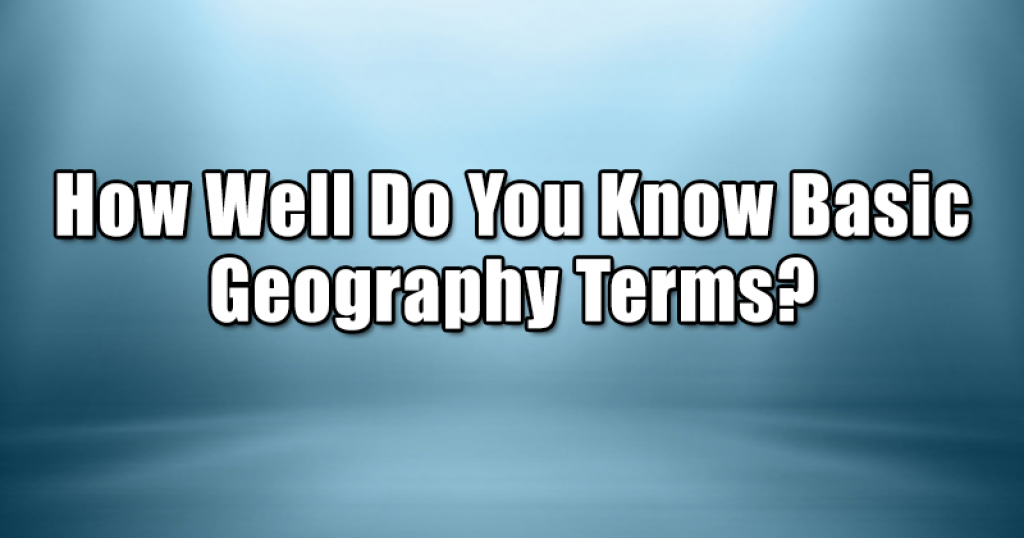 How Well Do You Know Basic Geography Terms?