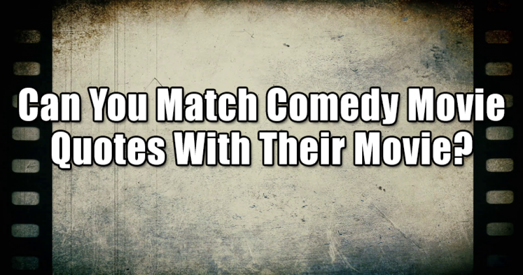 Can You Match Comedy Movie Quotes With Their Movie?