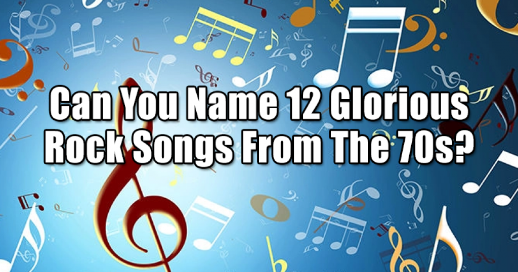 Can You Name 12 Glorious Rock Songs From The 70s?
