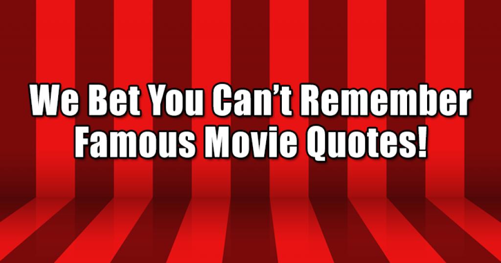 We Bet You Can’t Remember Famous Movie Quotes!