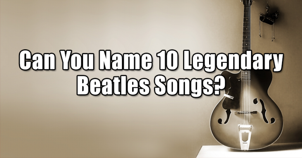 Can You Name 10 Legendary Beatles Songs?