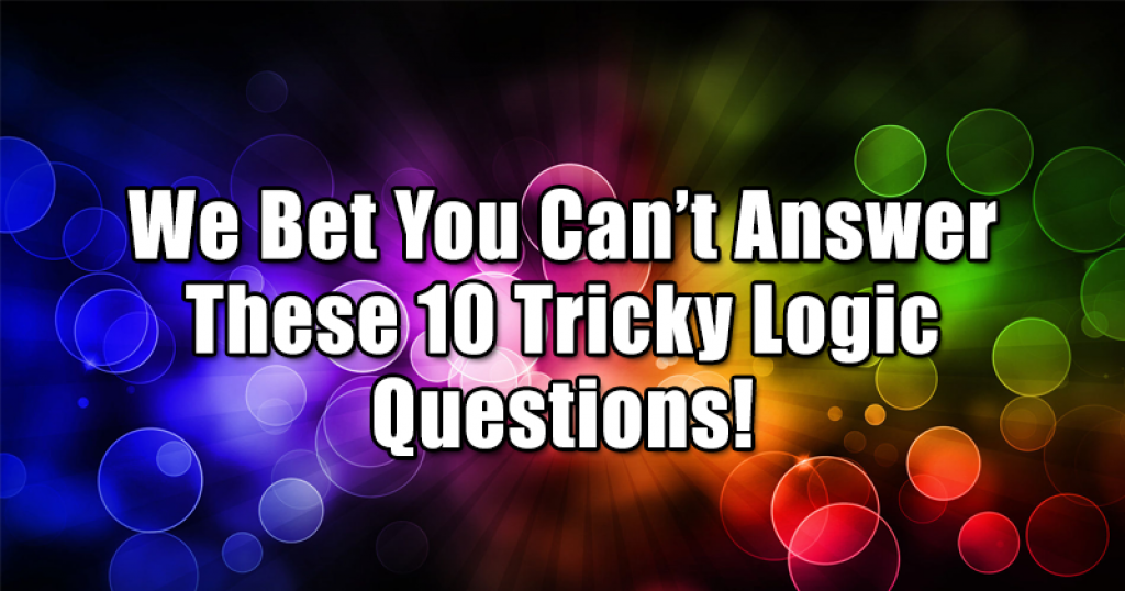We Bet You Can’t Answer These 10 Tricky Logic Questions!