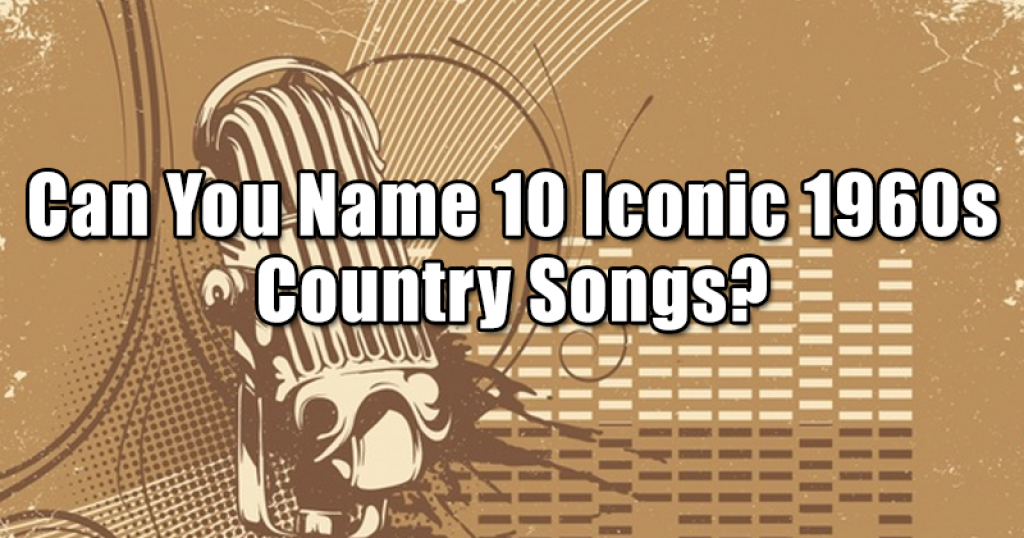 Can You Name 10 Iconic 1960s Country Songs?
