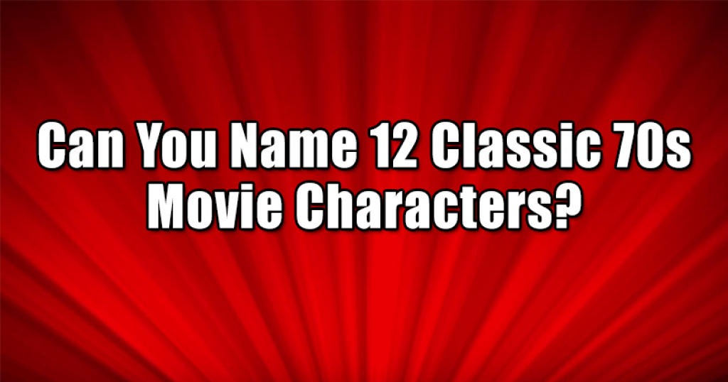 Can You Name 12 Classic 70s Movie Characters?