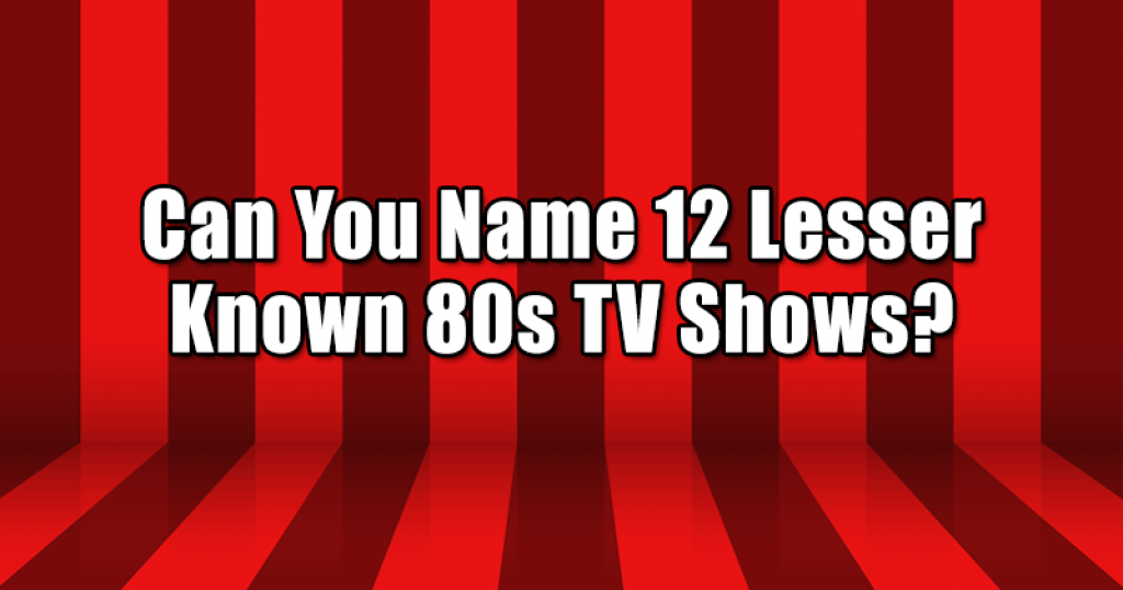 Can You Name 12 Lesser Known 80s TV Shows?