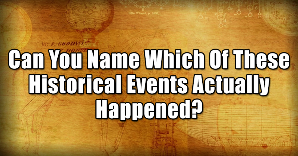 Can You Name Which Of These Historical Events Actually Happened?