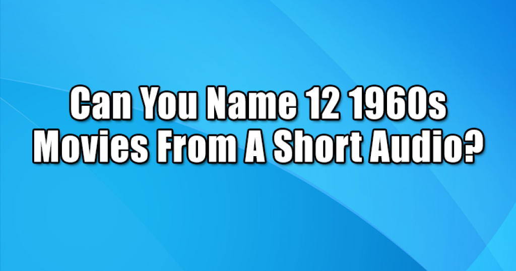 Can You Name 12 1960s Movies From A Short Audio?