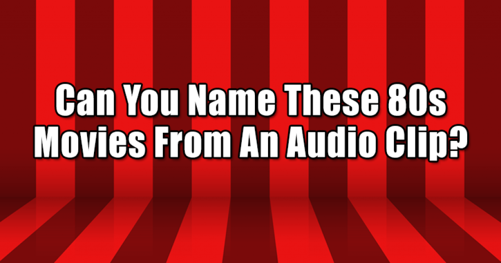 Can You Name These 80s Movies From An Audio Clip?