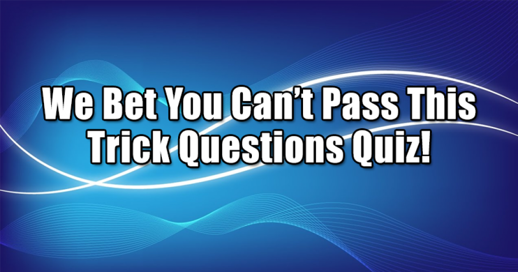 We Bet You Can’t Pass This Trick Questions Quiz!