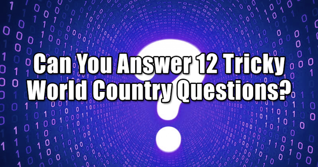 Can You Answer 12 Tricky World Country Questions?