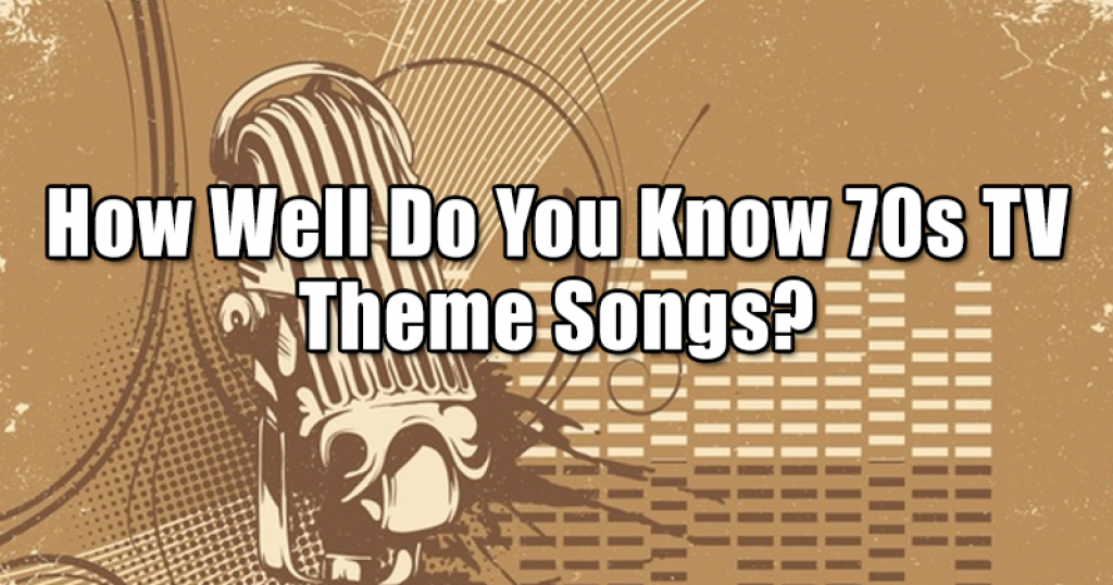 How Well Do You Know 70s TV Theme Songs?