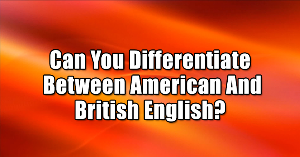 Can You Differentiate Between American And British English?