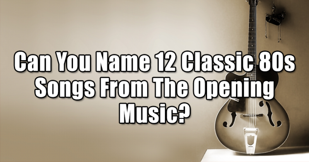 Can You Name 12 Classic 80s Songs From The Opening Music?
