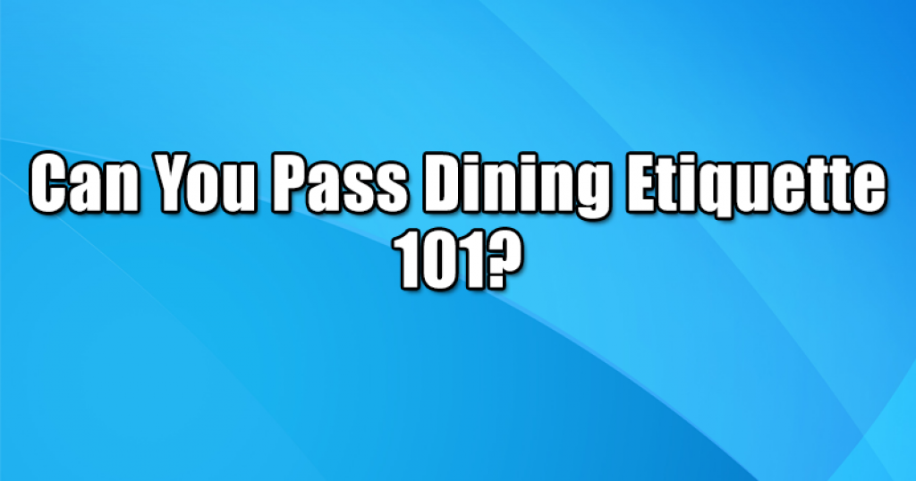 Can You Pass Dining Etiquette 101?