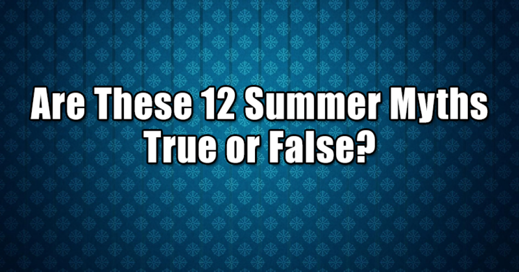 Are These 12 Summer Myths True or False?