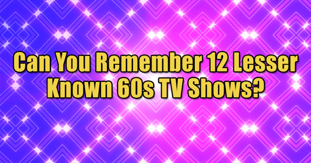 Can You Remember 12 Lesser Known 60s TV Shows?