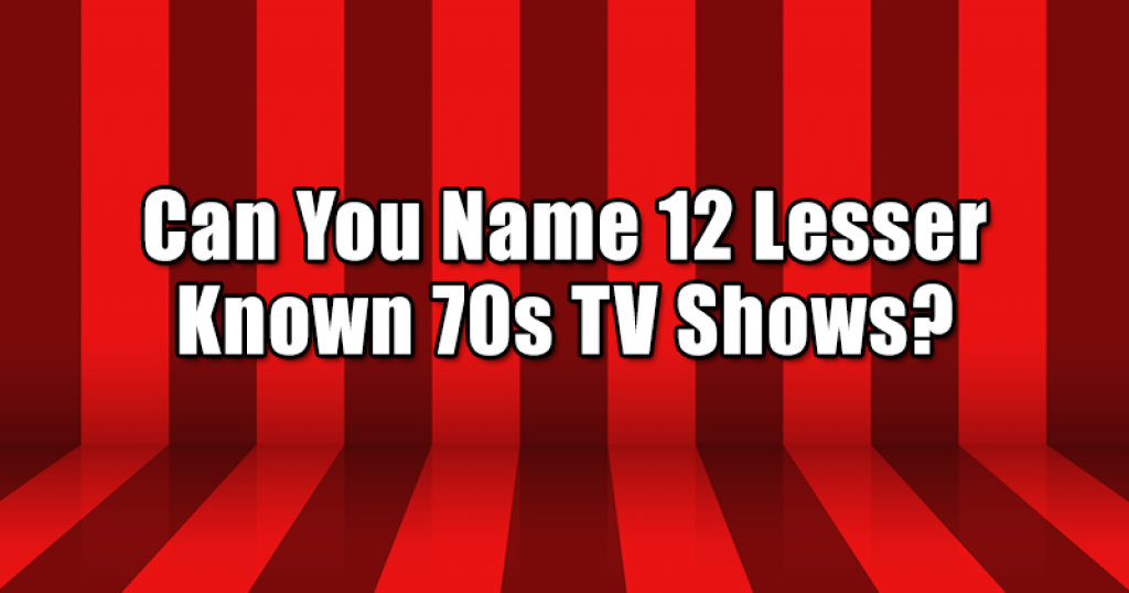 Can You Name 12 Lesser Known 70s TV Shows?