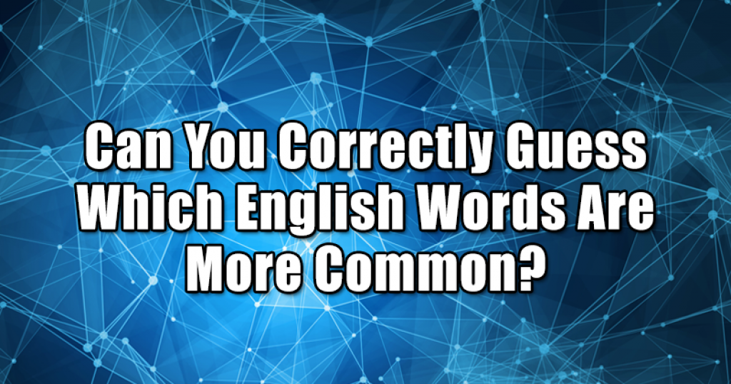 Can You Correctly Guess Which English Words Are More Common? 