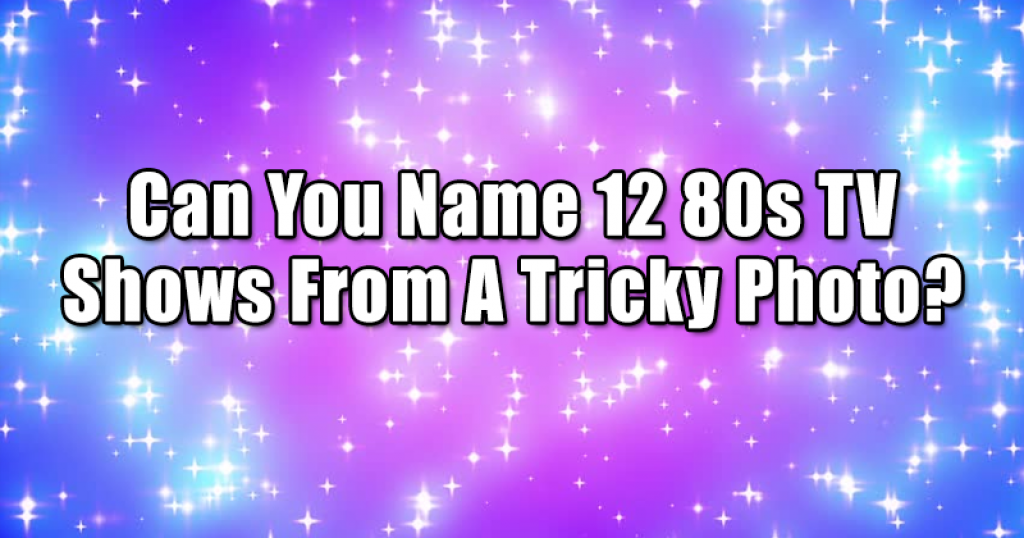 Can You Name 12 80s TV Shows From A Tricky Photo?
