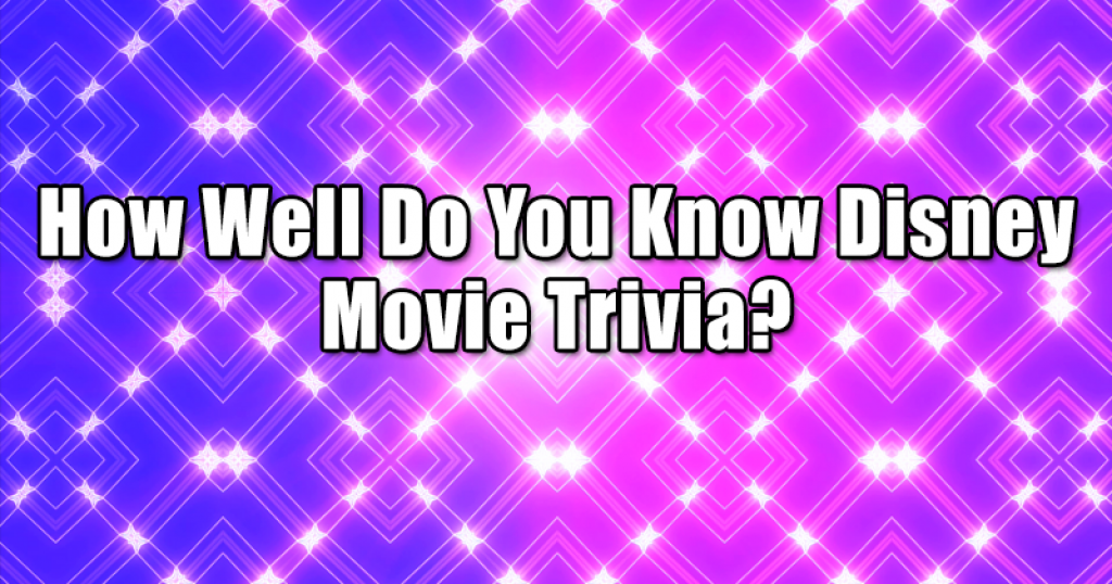 How Well Do You Know Disney Movie Trivia?