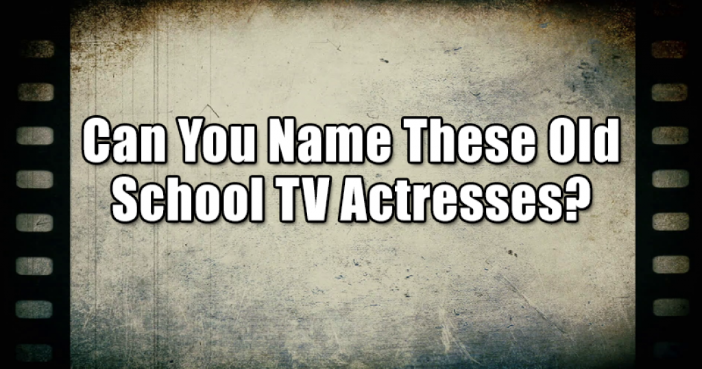 Can You Name These Old School TV Actresses?