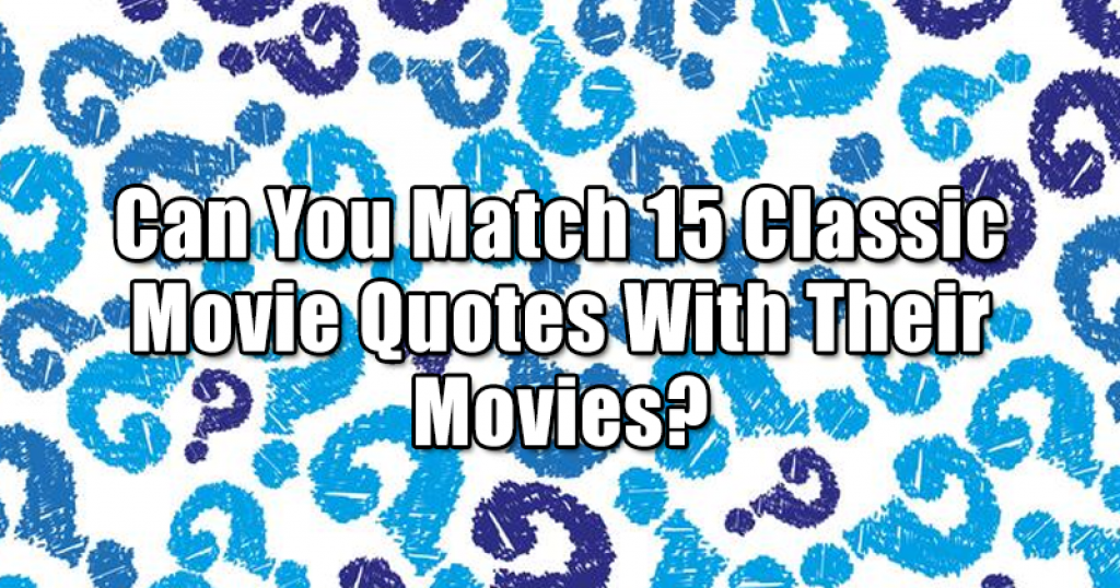 Can You Match 15 Classic Movie Quotes With Their Movies?